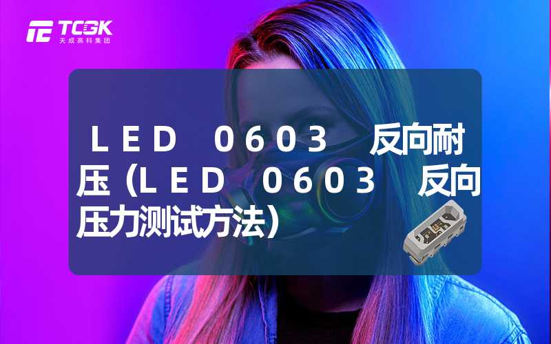 LED 0603 反向耐压（LED 0603 反向压力测试方法）